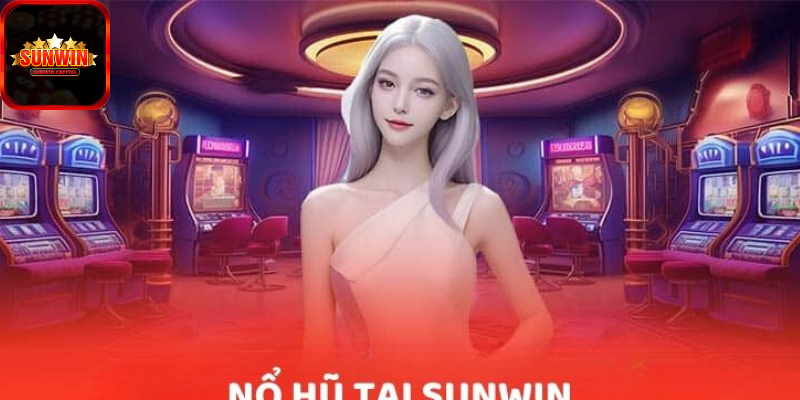 Nổ hũ - Sảnh game ăn khách tại SUNWIN