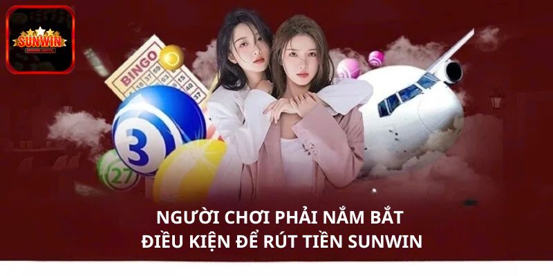 Điều kiện khi rút tiền SUNWIN là gì?