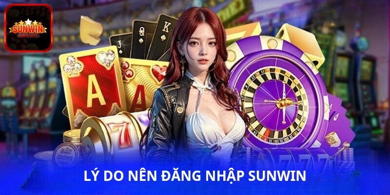 Lý do nên đăng nhập SUNWIN